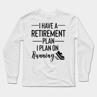 Yes I Do Have A Retirement Plan I plan On Running Long Sleeve T-Shirt